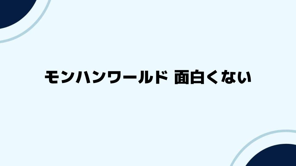 モンハンワールド 面白くないと感じる人の対処法